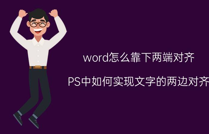 word怎么靠下两端对齐 PS中如何实现文字的两边对齐？